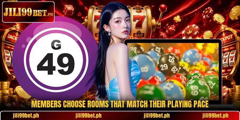 Members choose rooms that match their playing pace Members choose rooms that match their playing pace