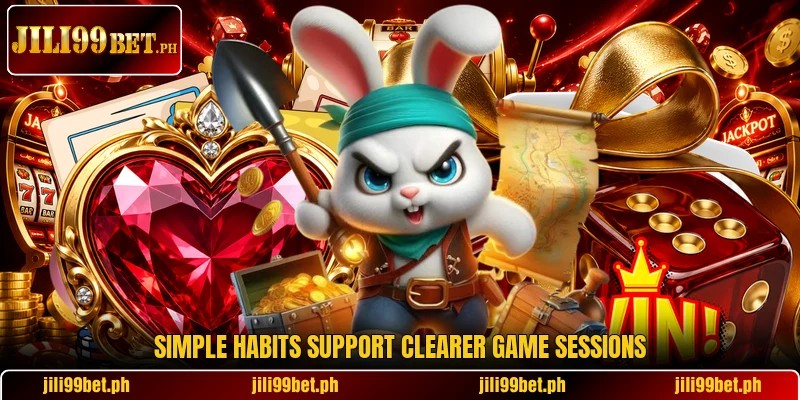 Simple habits support clearer game sessions Simple habits support clearer game sessions